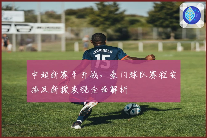 中超新赛季开战，豪门球队赛程安排及新援表现全面解析