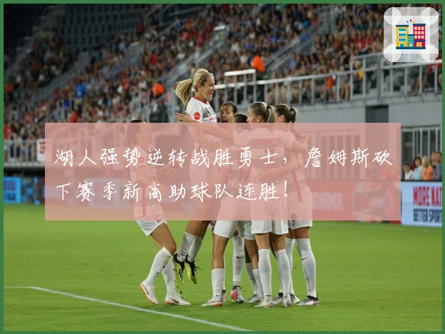 湖人强势逆转战胜勇士，詹姆斯砍下赛季新高助球队连胜！